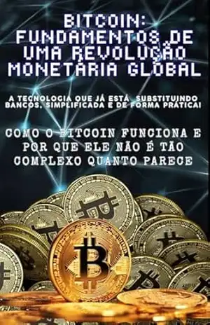 Bitcoin: Fundamentos de uma Revolução Monetária Global: A tecnologia que já está substituindo bancos, simplificada e de forma Prática! – SAMUEL NORONHA