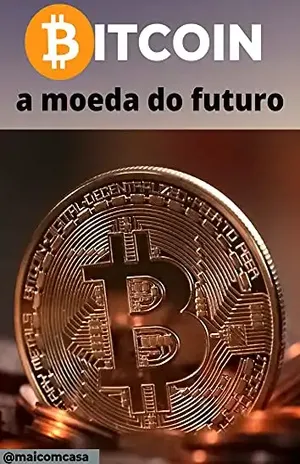 BITCOIN: A MOEDA DO FUTURO: Todos os segredos da moeda do século revelados! - Maicom Casa