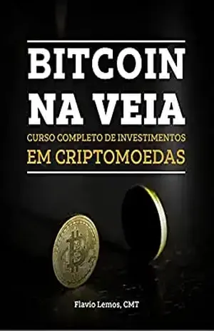 BITCOIN NA VEIA: CURSO COMPLETO DE INVESTIMENTOS EM CRIPTOMOEDAS (APRENDA A INVESTIR EM TUDO Livro 1) - FLÁVIO LEMOS