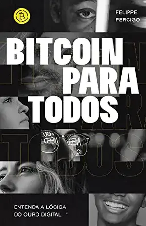 Bitcoin para Todos: Entenda a lógica do ouro digital - Felippe Percigo