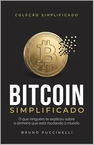 Bitcoin Simplificado: O que ninguém te explicou sobre o dinheiro que está mudando o mundo – Bruno Puccinelli