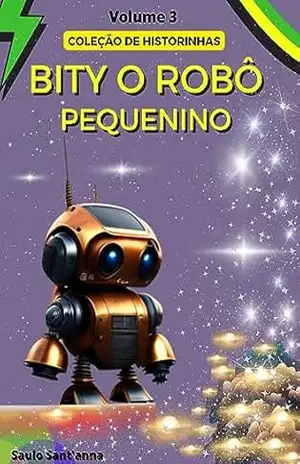Bity o robô pequenino: Bity o pequeno grande robô - Saulo Sant'anna