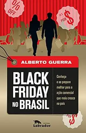 Black Friday no Brasil: Conheça e se prepare melhor para a ação comercial que mais cresce no país – Alberto Guerra