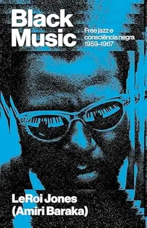 Black Music: Free jazz e consciência negra (1959–1967) – LeRoi Jones (Amiri Baraka)