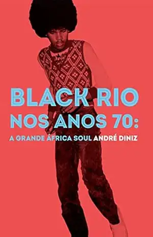 Black Rio nos anos 70: a grande África Soul – André Diniz