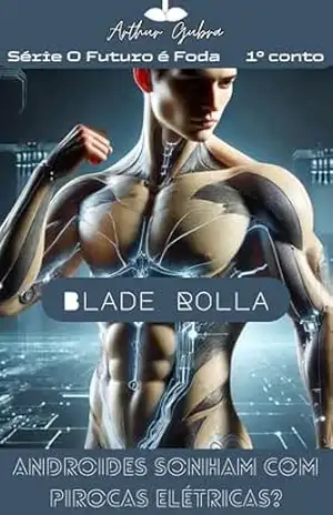 Blade Rolla: Androides Sonham com Pirocas Elétricas? (Conto Erótico Gay) (O Futuro é Foda) – Arthur Gubra