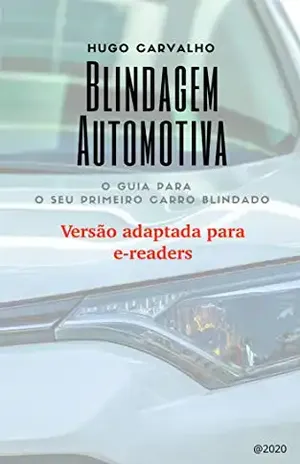 Blindagem Automotiva (versão adaptada para e–readers): O guia para o seu primeiro carro blindado - Hugo Carvalho