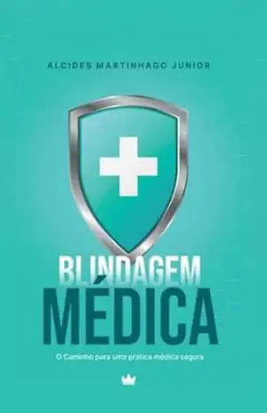 Blindagem Médica: O caminho para uma prática médica segura – Alcides  Martinhago Junior