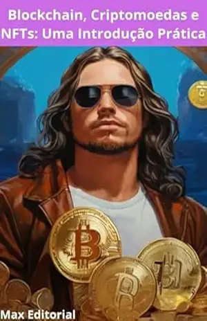 Blockchain, Criptomoedas e NFTs: Uma Introdução Prática (CRIPTOMOEDAS, BITCOINS & BLOCKCHAIN) – MAX EDITORIAL