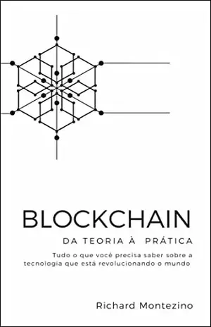 Blockchain – Da teoria à prática: Tudo o que você precisa saber sobre a tecnologia que está revolucionando o mundo - Richard Montezino