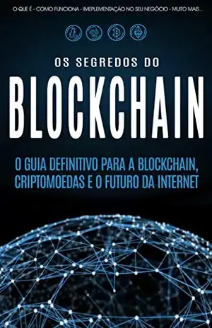 BLOCKCHAIN: Desvende os segredos da tecnologia blockchain, criptomoedas e o futuro da Internet (Bitcoin, Blockchain & Criptomoedas) - Fabrício  Alexandre