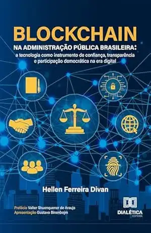 Blockchain na Administração Pública Brasileira: a tecnologia como instrumento de confiança, transparência e participação democrática na era digital - Hellen Ferreira Divan