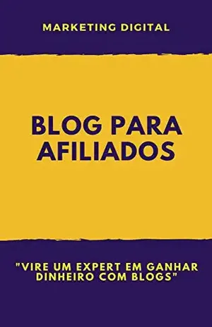 Blog Para Afiliados: Vire um expert em ganhar dinheiro com blogs - Ana Paula  De Morais
