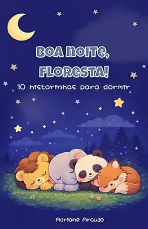 Boa noite, Floresta!: 10 historinhas para dormir – histórias infantis curtas para bebês e crianças pequenas – Adriane  Araujo