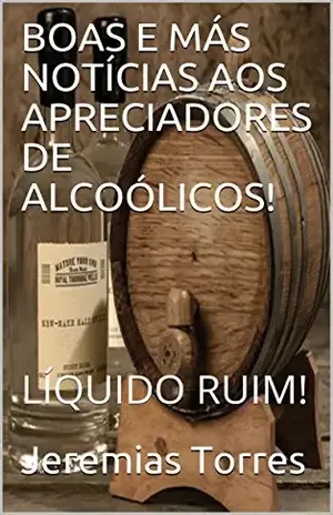 BOAS E MÁS NOTÍCIAS AOS APRECIADORES DE ALCOÓLICOS!: LÍQUIDO RUIM! – Jeremias Torres