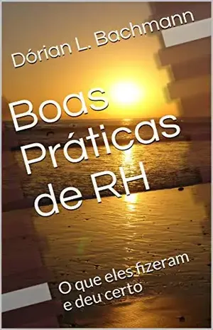 Boas Práticas de RH: O que eles fizeram e deu certo - Dórian L. Bachmann