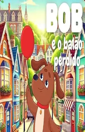 BOB e o Balão Perdido: Uma Missão de Amizade e Coragem! – André Moro