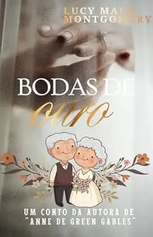 Bodas de Ouro: Um conto da mesma autora de “Anne de Green Gables” – Lucy Maud Montgomery