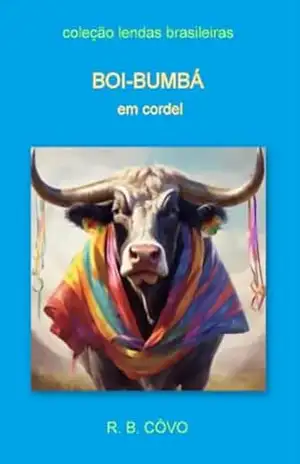 Boi–Bumbá em cordel (Lendas brasileiras em cordel) – R. B.  CÔVO