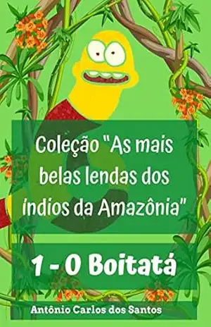 Boitatá (Coleção As mais belas lendas dos índios da Amazônia Livro 1) – Antônio Carlos  dos Santos
