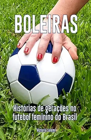 Boleiras: Histórias de gerações no futebol feminino do Brasil - Victoria Salemi