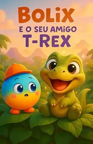 Bolix e o seu amigo T–Rex: Um T–Rex gigante… transformado em um bebê superfofo! - Felipe Oliva