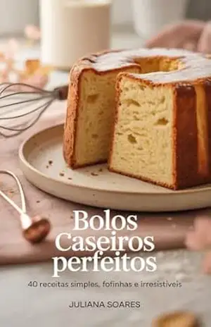 Bolos Caseiros Perfeitos: 40 Receitas Simples, Fofinhas e Irresistíveis – Juliana Soares