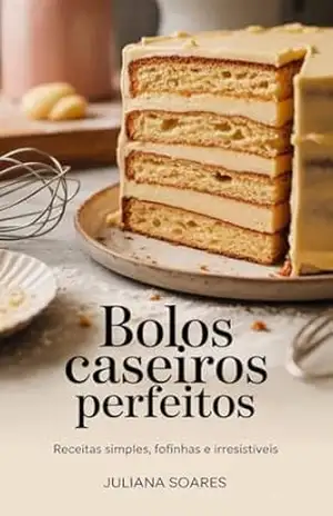 Bolos Caseiros Perfeitos: Receitas Simples, Fofinhas e Irresistíveis – Juliana Soares