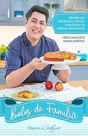 Bolos de Família: Receitas que alimentam o coração e trazem as melhores lembranças! - Maurício de L. Rodrigues