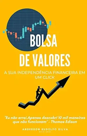 Bolsa De Valores: A sua independência financeira em um click - Anderson Rudolfo Silva