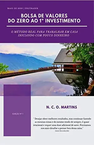 BOLSA DE VALORES DO ZERO AO 1º INVESTIMENTO: O MÉTODO REAL PARA TRABALHAR EM CASA INICIANDO COM POUCO DINHEIRO - N.C.O. MARTINS