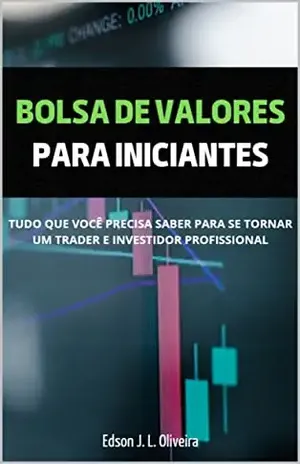 Bolsa de Valores para iniciantes: Tudo que você precisa saber para se tornar um trader e investidor profissional - Edson Oliveira