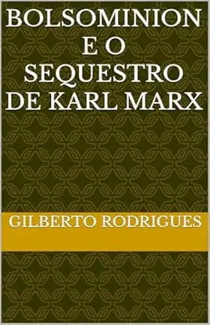 Bolsominion e o sequestro de Karl Marx – Gilberto Rodrigues