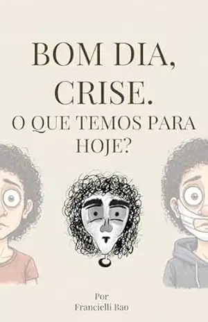 Bom dia, Crise. O que temos para hoje? – Francielli Bao