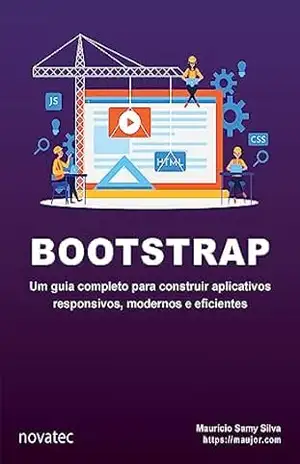 Bootstrap: Um guia completo para construir aplicativos responsivos, modernos e eficientes – Mauricio Samy Silva