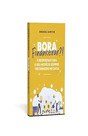 Bora Financeirar?!: 9 respostas para o seu negócio sempre ter dinheiro no caixa - Raquel Santos