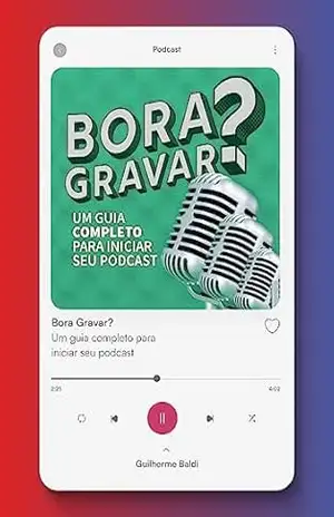 Bora Gravar?: Um guia completo para iniciar seu podcast. Do conceito à monetização – Guilherme Baldi