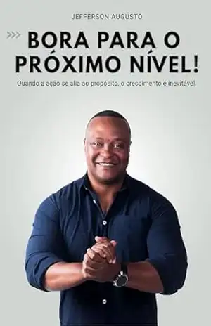 BORA PARA O PRÓXIMO NÍVEL!: Quando a ação se alia ao propósito, o crescimento é inevitável. - JEFFERSON DOS SANTOS
