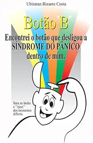 Botão “B”: Encontrei o botão que desligou a Síndrome do Pânico dentro de mim. – Ubiratan Costa