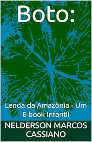 Boto:: Lenda da Amazônia – Um E–book Infantil – NELDERSON MARCOS CASSIANO
