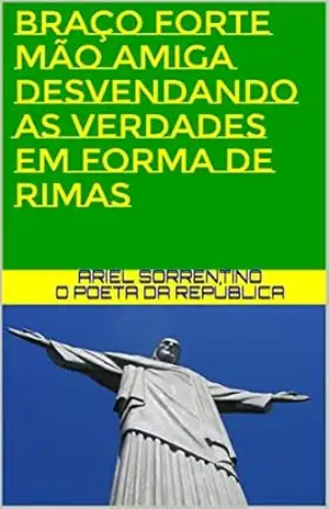 BRAÇO FORTE MÃO AMIGA DESVENDANDO AS VERDADES EM FORMA DE RIMAS: ARIEL SORRENTINO – O POETA DA REPÚBLICA – ARIEL SORRENTINO o poeta da república