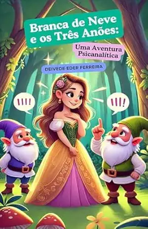 Branca de Neve e os Três Anões: Uma Aventura Psicanalítica - Deivede Ferreira