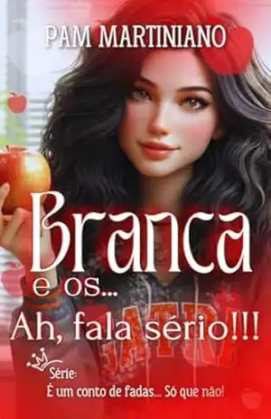 Branca e os… Ah, fala sério!!! (É um conto de fadas… Só que não!) – Pam  Martiniano