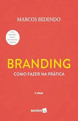 Branding: Como fazer na prática – 2ª edição 2024 – Marcos Bedendo