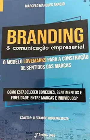 Branding e Comunicação Empresarial: O Modelo Lovemarks para a Construção de Sentidos das Marcas - Marcelo Marques  Araujo