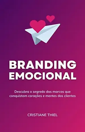 Branding Emocional: Descubra o segredo das marcas que conquistam corações e mentes dos clientes – Cristiane Thiel