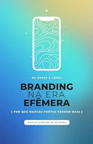 BRANDING NA ERA EFÊMERA: Da marca à venda – Marcus Vinícios de Oliveira