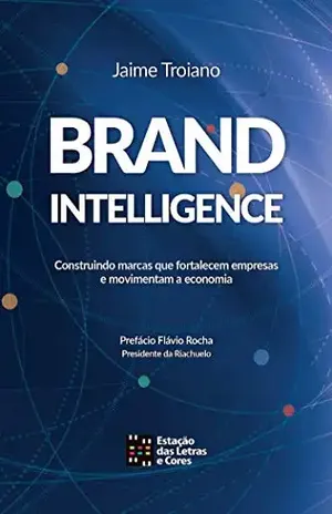BRANDINTELLIGENCE: Construindo marcas que fortalecem empresas e movimentam a economia - Jaime Troiano