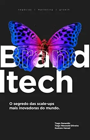 Brandtech: o segredo das scale–ups mais inovadoras mundo: Conheça a metodologia de criação de marca em escala que é utilizada pelas empresas que mais crescem no mundo. - Gustavo  Hansel
