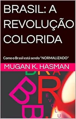 BRASIL: A REVOLUÇÃO COLORIDA: Como o Brasil está sendo "NORMALIZADO" (AS GRANDES TEORIAS) - MUGAN  K. HASMAN